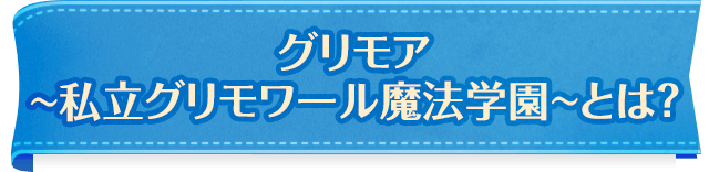 グリモア 〜私立グリモアール魔法学園とは？