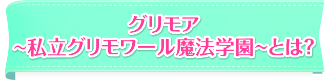 グリモア 〜私立グリモアール魔法学園とは？